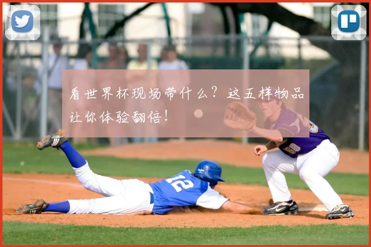 看世界杯现场带什么？这五样物品让你体验翻倍！