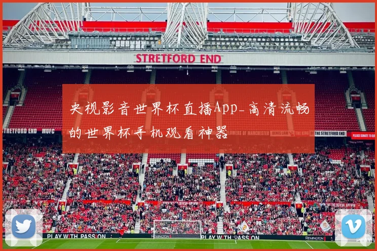 央视影音世界杯直播App_高清流畅的世界杯手机观看神器